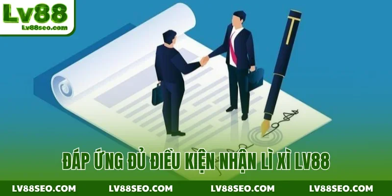 Đáp ứng đủ điều kiện nhận lì xì LV88