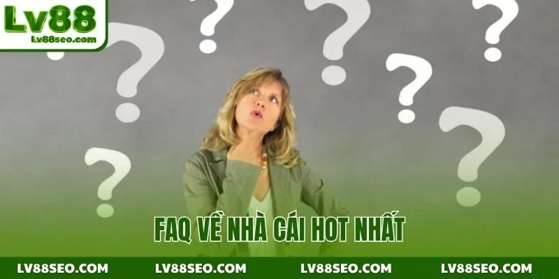 FAQ về nhà cái hot nhất