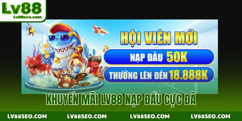 Khuyến mãi LV88 nạp đầu cực đã