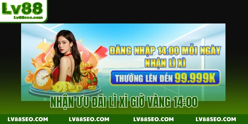 Nhận ưu đãi lì xì giờ vàng 14:00